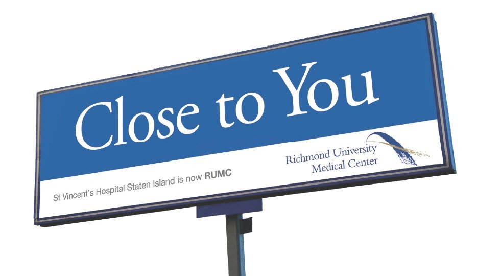 Name registration: Initially, advertising focused on the new slogan, new name, and initials. “St. Vincent’s Hospital Staten Island is now RUMC” said a caption under the “Close to You” slogan. And then the billboard spelled out the full hospital name, Richmond University Medical Center.