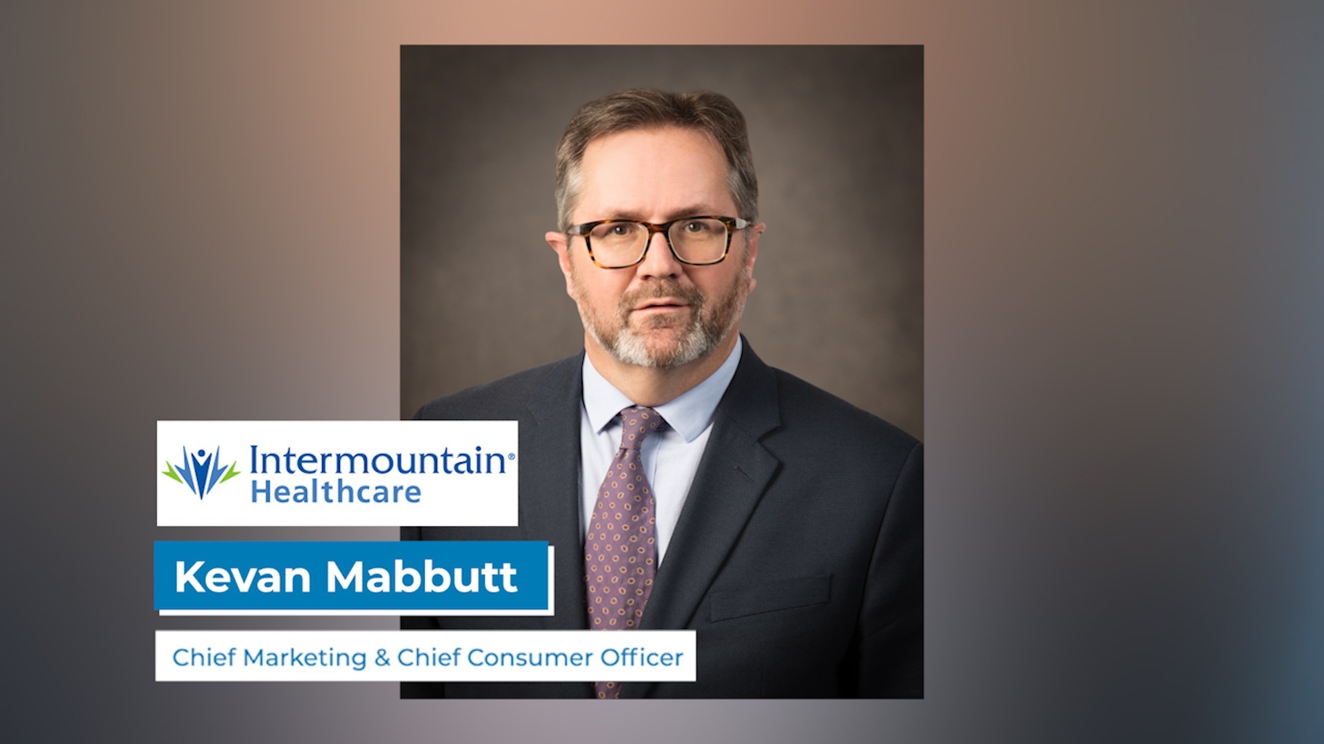 Kevan Mabbutt, chief marketing officer and chief consumer officer, Intermountain Healthcare