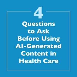 4 Questions to Ask Before Using AI-Generated Content in Health Care